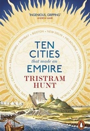 Ten Cities That Made an Empire (Tristam Hunt)