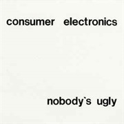 Consumer Electronics - Nobody&#39;s Ugly