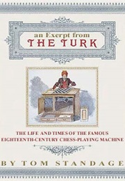 The Turk: The Life and Times of the Famous Eighteenth-Century Chess-Playing Machine (Tom Standage)