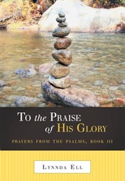 To the Praise of His Glory (Lynnda Ell)