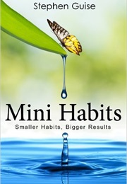 Mini Habits: Smaller Habits, Bigger Results (Stephen Guise)