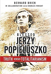 Blessed Jerzy Popieluszko: Truth Versus Totalitarianism (Bernard Brien)