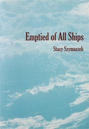 Emptied of All Ships (Stacy Szymaszek)