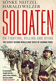 Soldaten: On Fighting, Killing, and Dying (Sonke Neitzel)