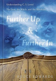 Further Up &amp; Further In: Understanding C. S. Lewis&#39;s the Lion, the Witch and the Wardrobe (Edwards, Bruce L.)