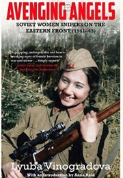 Avenging Angels: Soviet Women Snipers on the Eastern Front (Lyuba Vinogradova)