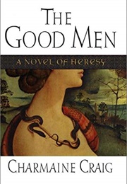 The Good Men: A Novel of Heresy (Charmaine Craig)