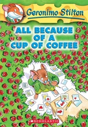 All Because of a Cup of Coffee (Geronimo Stilton)