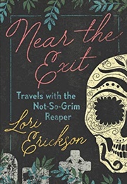 Near the Exit: Travels With the Not-So-Grim Reaper (Lori Erickson)