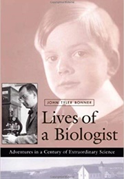 Lives of a Biologist: Adventures in a Century of Extraordinary Science (John Tyler Bonner)