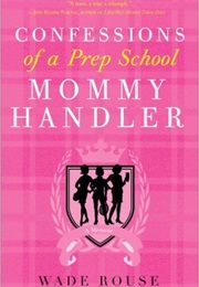 Confessions of a Prep School Mommy Handler (Wade Rouse)