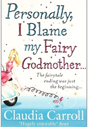 Personally, I Blame My Fairy Godmother (Claudia Carroll)