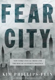 Fear City: New York&#39;s Fiscal Crisis and the Rise of Austerity Politics (Kim Phillips-Fein)