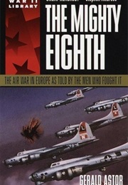 The Mighty Eighth: The Air War in Europe as Told by the Men Who Fought It (Gerald Astor)