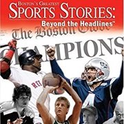 Boston&#39;s Greatest Sport Stories: Beyond the Headlines