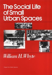 The Social Life of Small Urban Spaces (William H. Whyte)