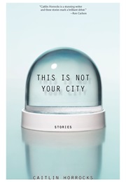 This Is Not Your City (Caitlin Horrocks)