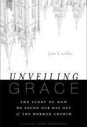 Unveiling Grace: The Story of How We Found Our Way Out of the Mormon Church (Lynn K. Wilder)