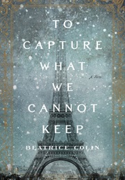 To Capture What We Cannot Keep (Beatrice Colin)