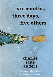 Six Months, Three Days and Five Others (Charlie Jane Andrs)