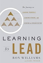 Learning to Lead: The Journey to Leading Yourself, Leading Others, and Leading an Organization (Ron Williams)