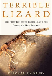 Terrible Lizard: The First Dinosaur Hunters and the Birth of a New Science (Deborah Cadbury)