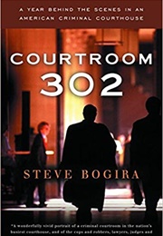 Courtroom 302: A Year Behind the Scenes in an American Criminal Courthouse (Steve Bogira)