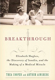 Breakthrough: Elizabeth Hughes, the Discovery of Insulin, and the Making of a Medical Miracle (Thea Cooper and Arthur Ainsberg)