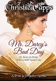 Mr. Darcy&#39;s Bad Day: A Pride &amp; Prejudice Novella (Christie Capps)