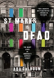 St. Marks Is Dead: The Many Lives of America&#39;s Hippest Street (Ada Calhoun)