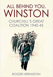 All Behind You, Winston: Churchill&#39;s Great Coalition 1940-45 (Roger Hermiston)