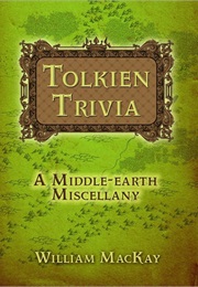 Tolkien Trivia: A Middle-Earth Miscellany (William MacKay)