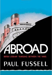 Abroad: British Literary Traveling Between the Wars (Paul Fussell)