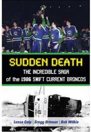 Sudden Death:  the Incredible Saga of the 1986 Swift Current Broncos