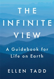 The Infinite View: A Guidebook for Life on Earth (Ellen Tadd)