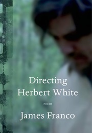 Directing Herbert White: Poems (James Franco)