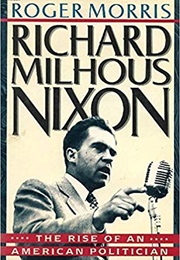 Richard Milhous Nixon: The Rise of an American Politician (Roger Morris)