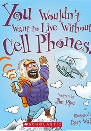 You Wouldn&#39;t Want to Live Without Cell Phones! (Jim Pipe)