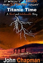 It Wasn&#39;t a Dark and Stormy Night: Titanic Time (John Chapman)