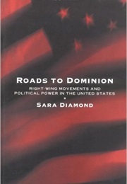 Roads to Dominion: Right Wing Movements and Political Power in the United States (Sara Diamond)