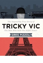 Tricky Vic: The Impossibly True Story of the Man Who Sold the Eiffel Tower (Greg Pizzoli)