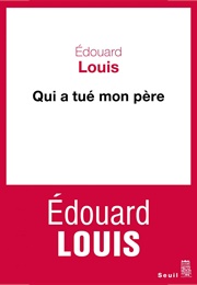 Qui a Tué Mon Père (Édouard Louis)