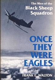 Once They Were Eagles: The Men of the Black Sheep Squadron (Frank E. Walton)