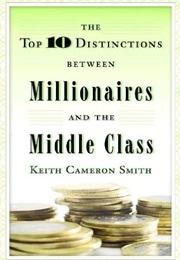 The Top 10 Distinctions Between Millionaires and the Middle Class (Keith Cameron Smith)