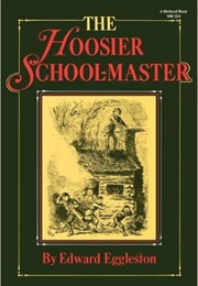 The Hoosier Schoolmaster:  a Story of Backwoods Life in Indiana (Edward Eggleston)