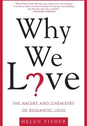 Why We Love: The Nature and Chemistry of Romantic Love (Helen Fisher)