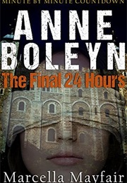 Anne Boleyn: The Final 24 Hours (Marcella Mayfair)