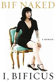 I, Bificus: A Memoir (Bif Naked)