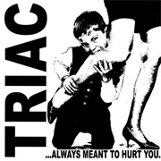 Triac - ...Always Meant to Hurt You