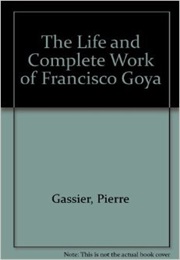 The Life and Complete Work of Francisco Goya (Pierre Gassier)